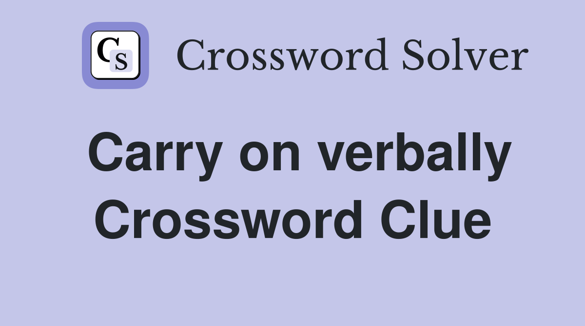 Carry on verbally Crossword Clue