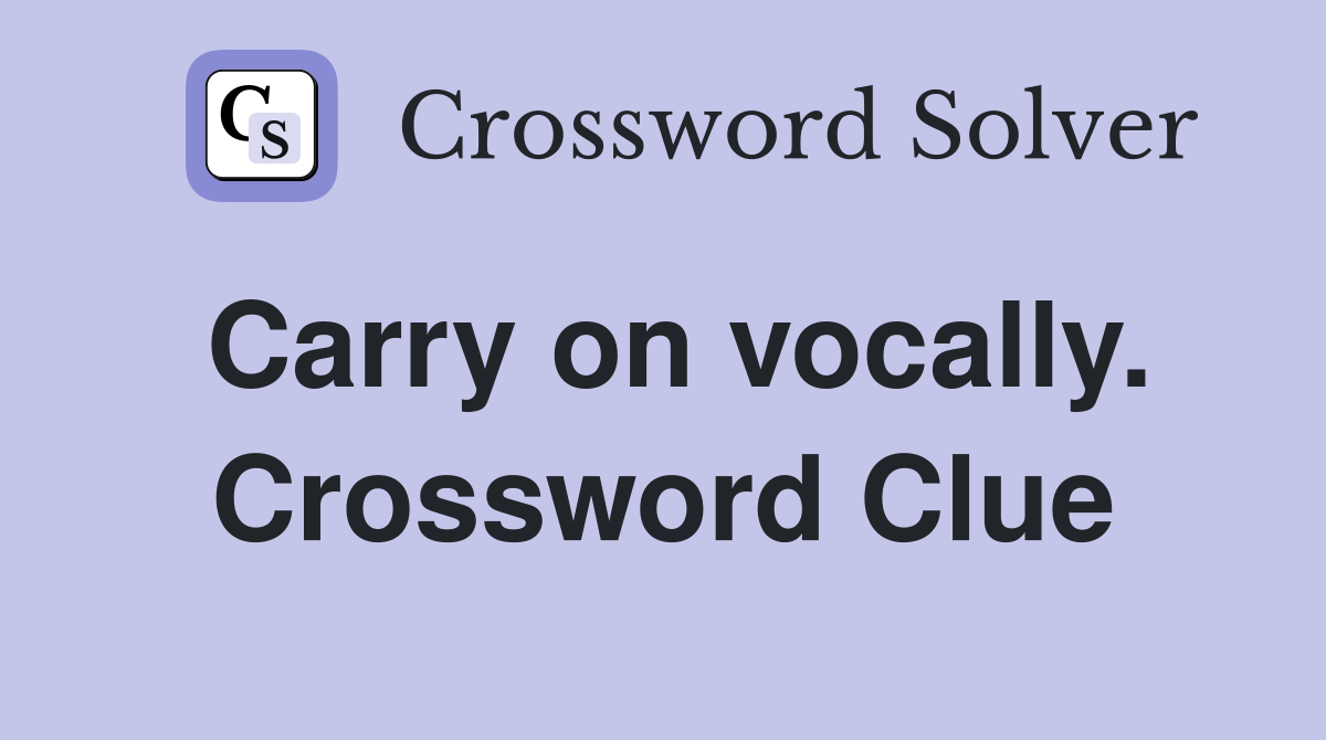Carry on vocally. Crossword Clue
