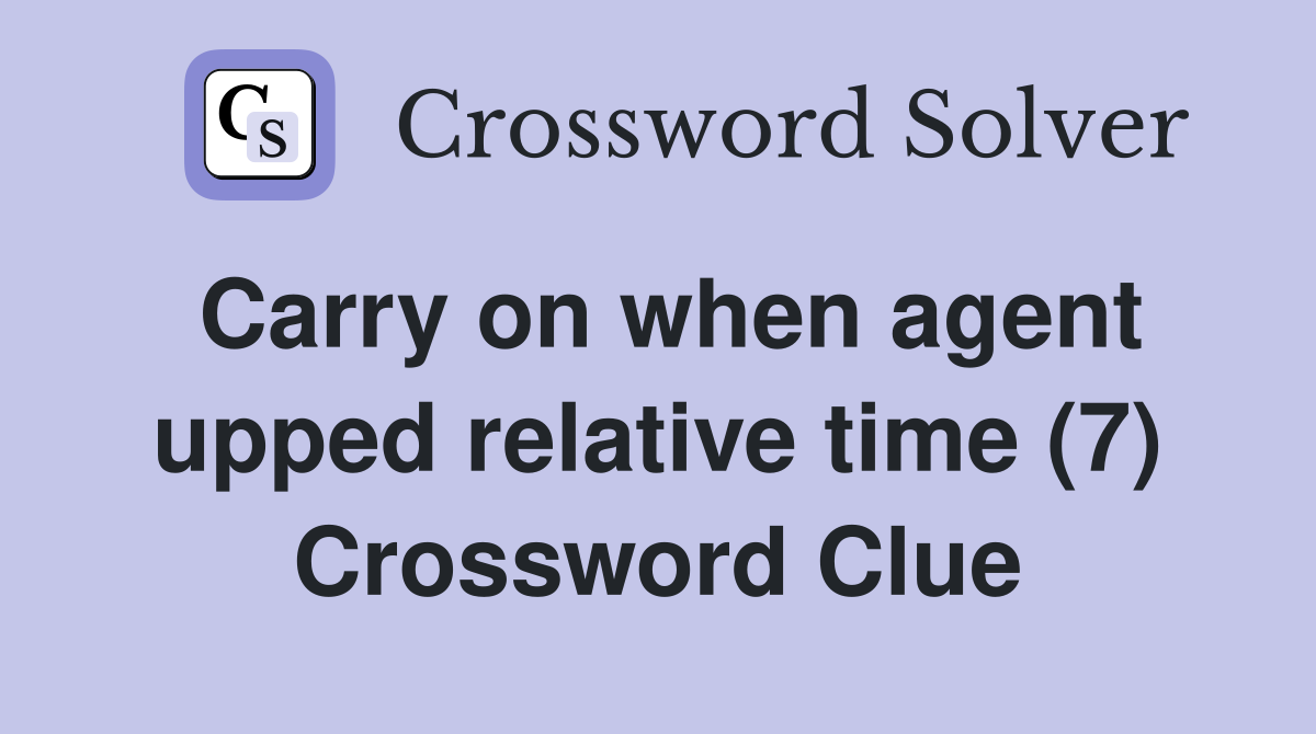 Carry on when agent upped relative time (7) Crossword Clue