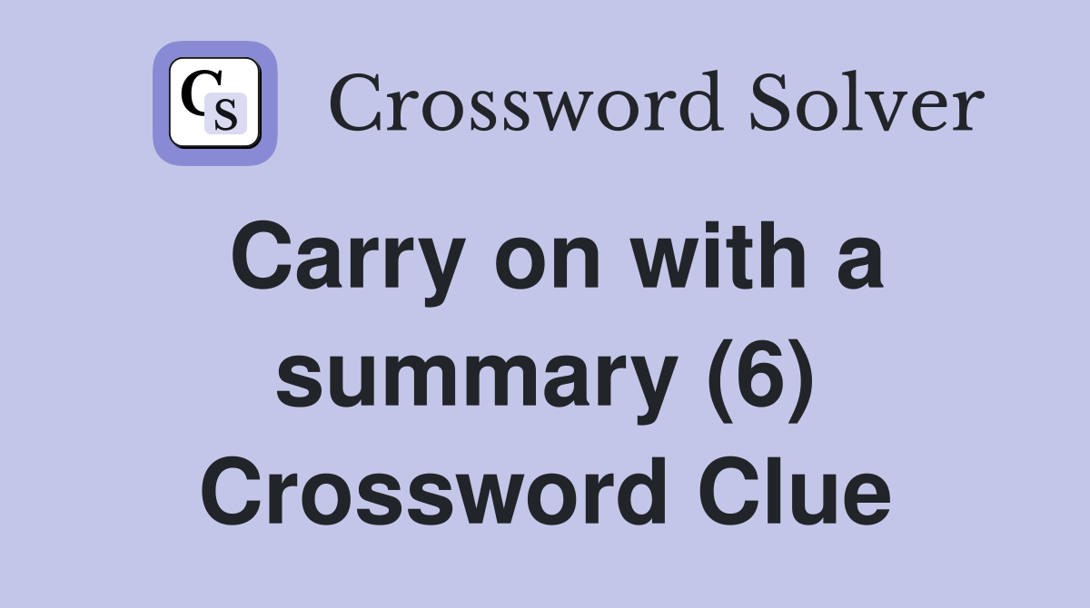 Carry on with a summary (6) Crossword Clue