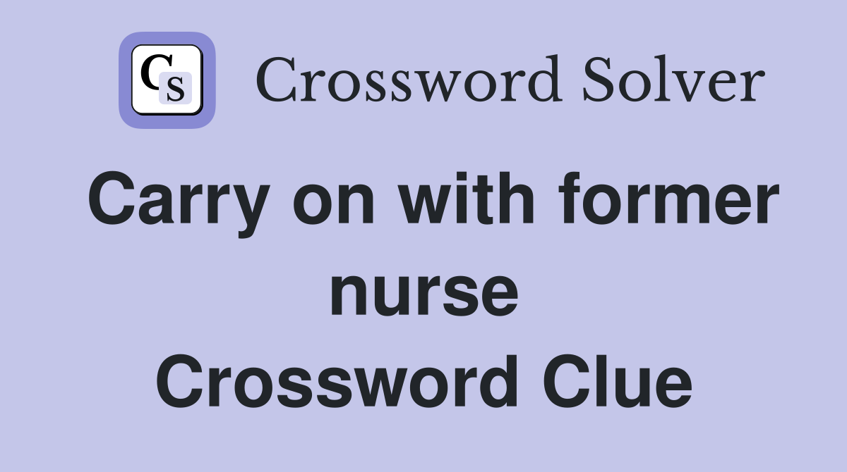 Carry on with former nurse Crossword Clue