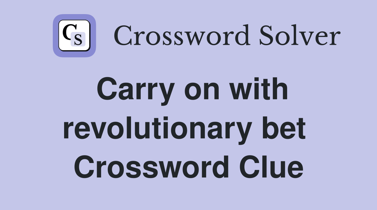 Carry on with revolutionary bet  Crossword Clue