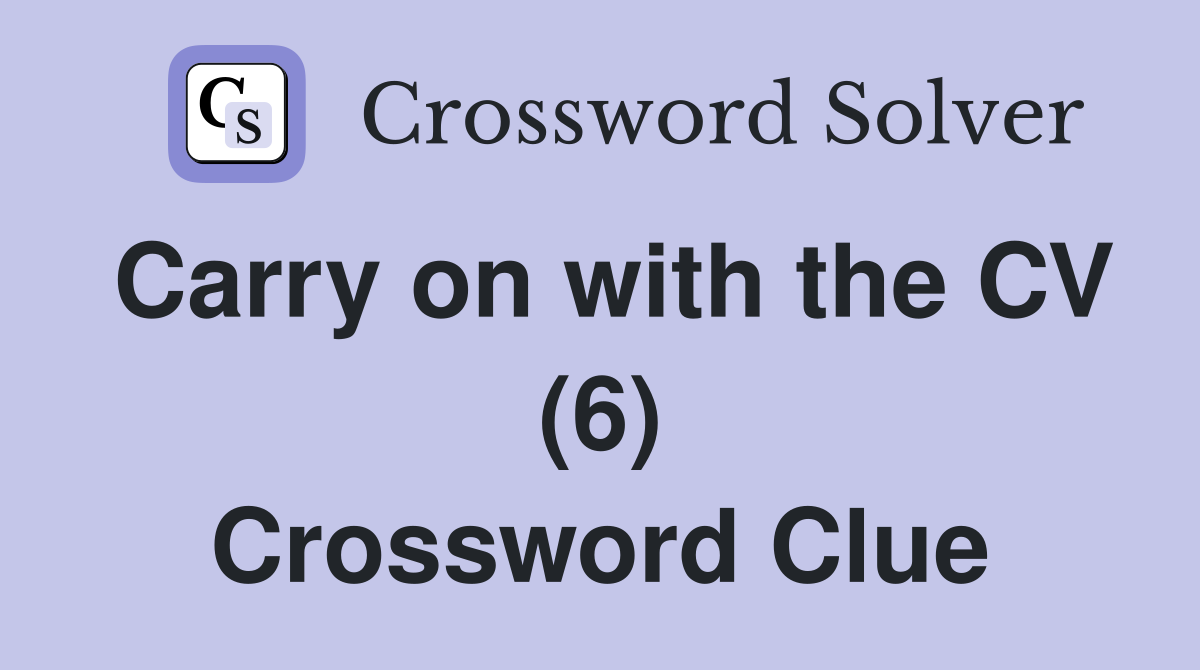 Carry on with the CV (6) Crossword Clue