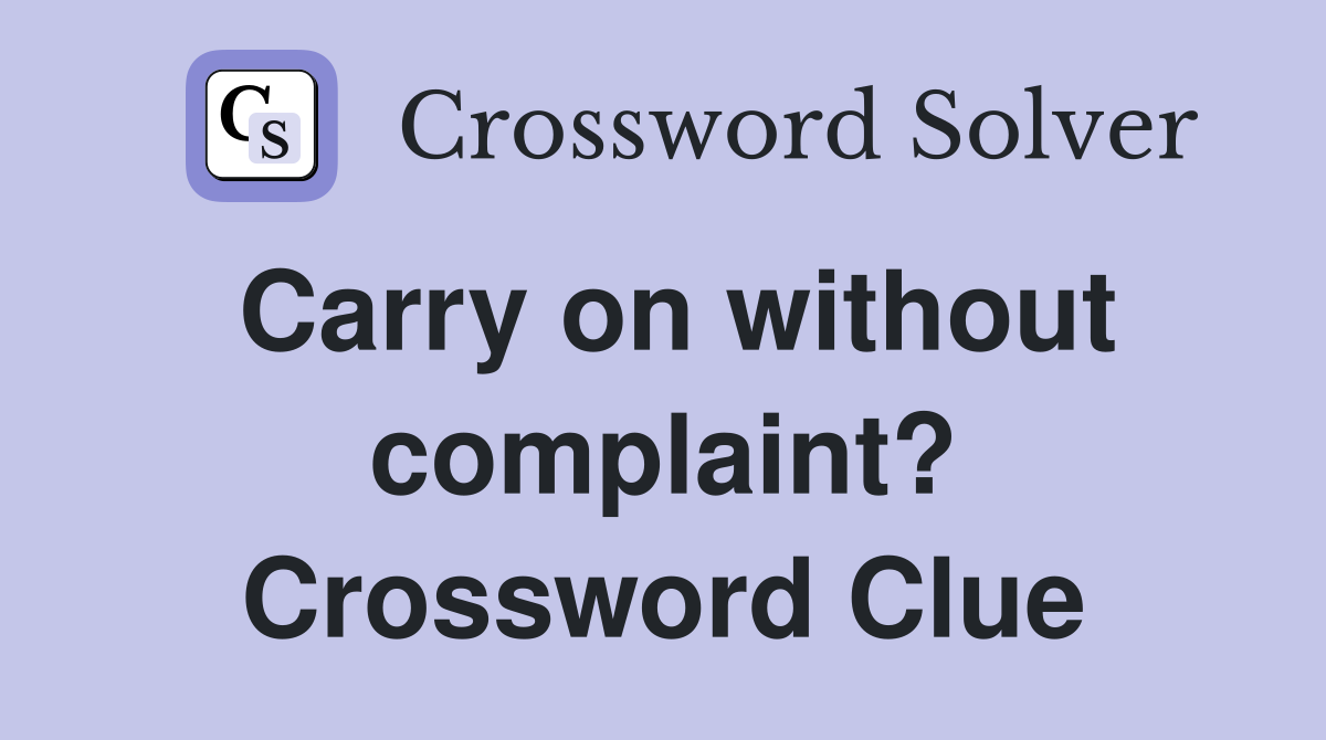 Carry on without complaint? Crossword Clue