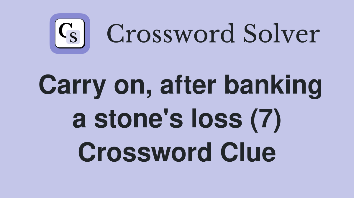 Carry on, after banking a stone's loss (7) Crossword Clue