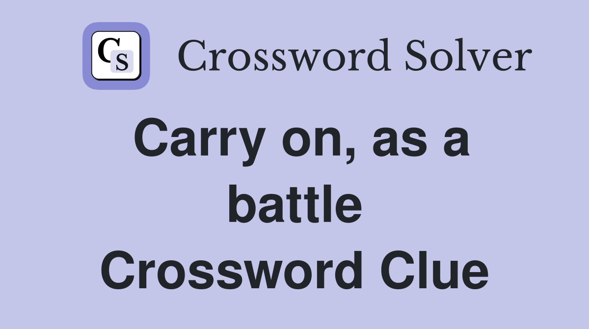 Carry on, as a battle Crossword Clue
