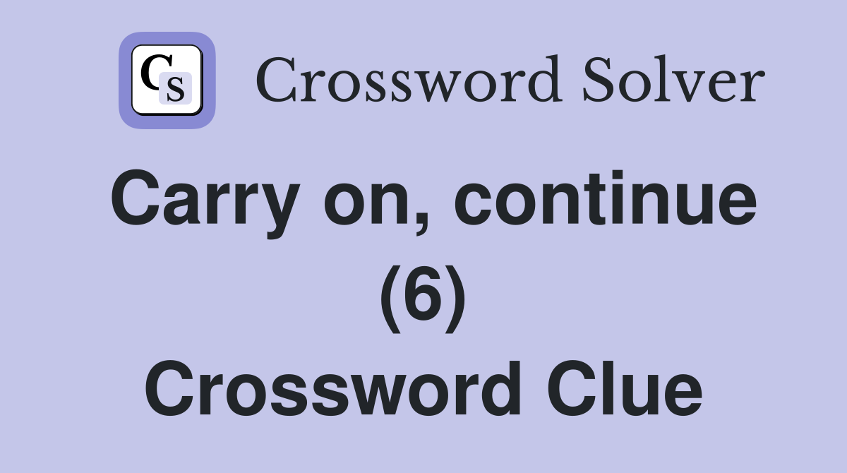 Carry on, continue (6) Crossword Clue