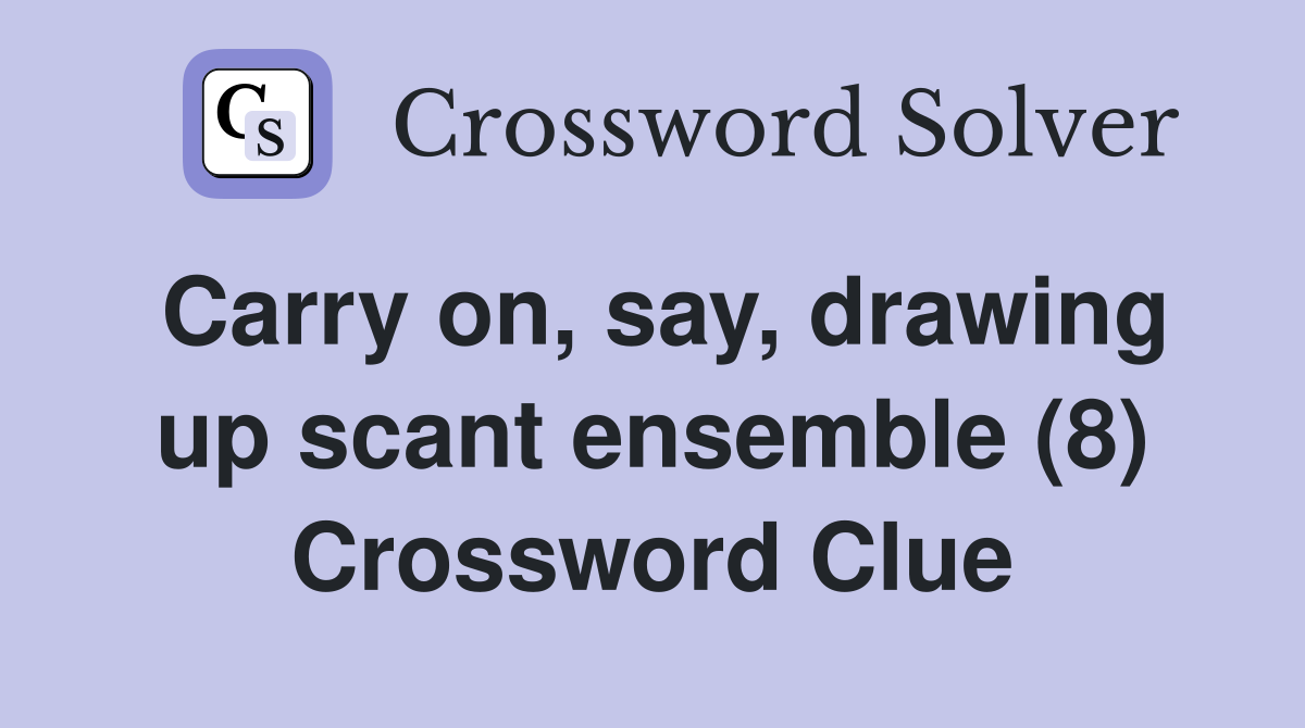 Carry on, say, drawing up scant ensemble (8) Crossword Clue