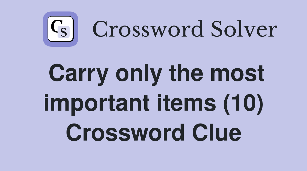 Carry only the most important items (10) Crossword Clue