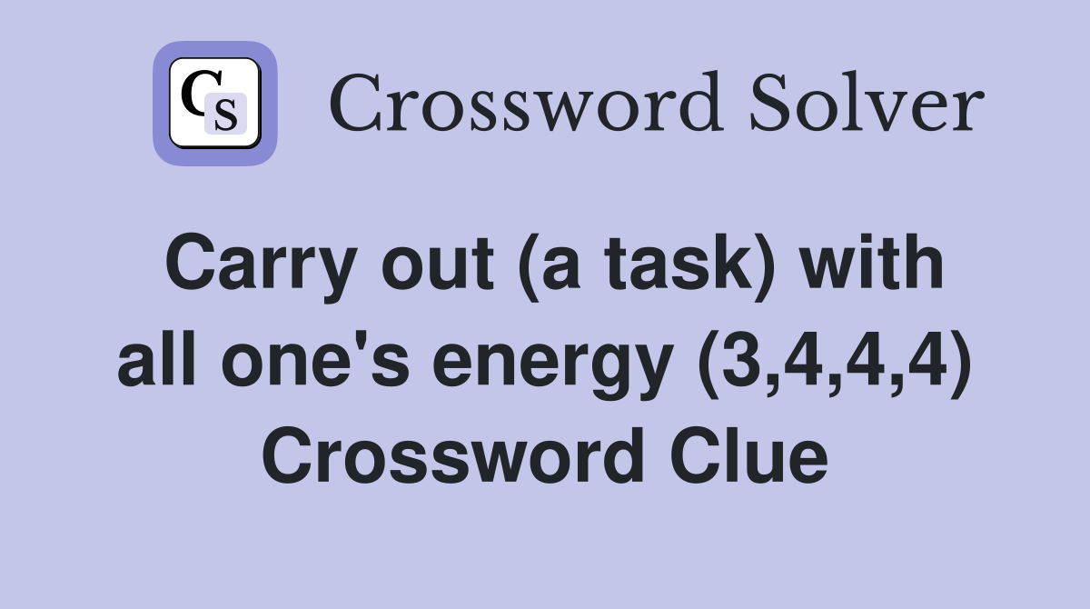 Carry out (a task) with all one's energy (3,4,4,4) Crossword Clue