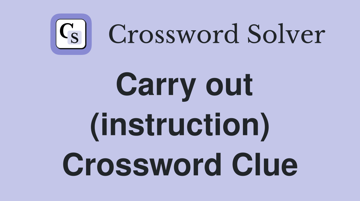 Carry out (instruction) Crossword Clue