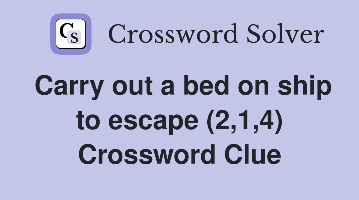 Carry out a bed on ship to escape (2,1,4) Crossword Clue