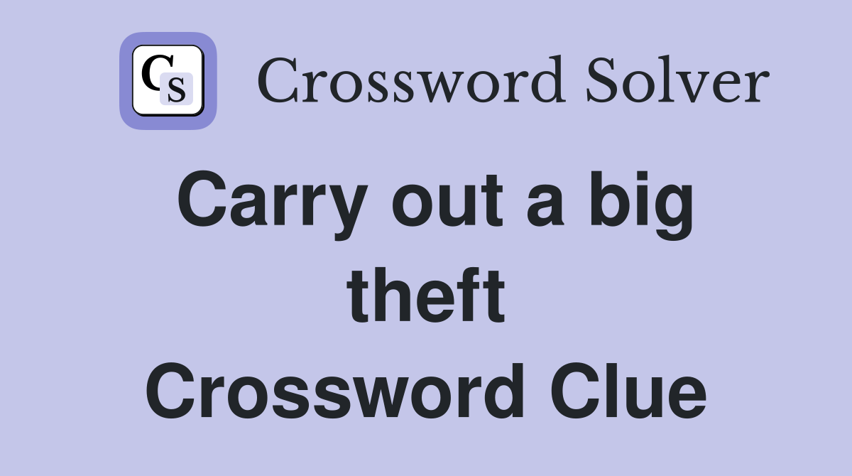 Carry out a big theft Crossword Clue