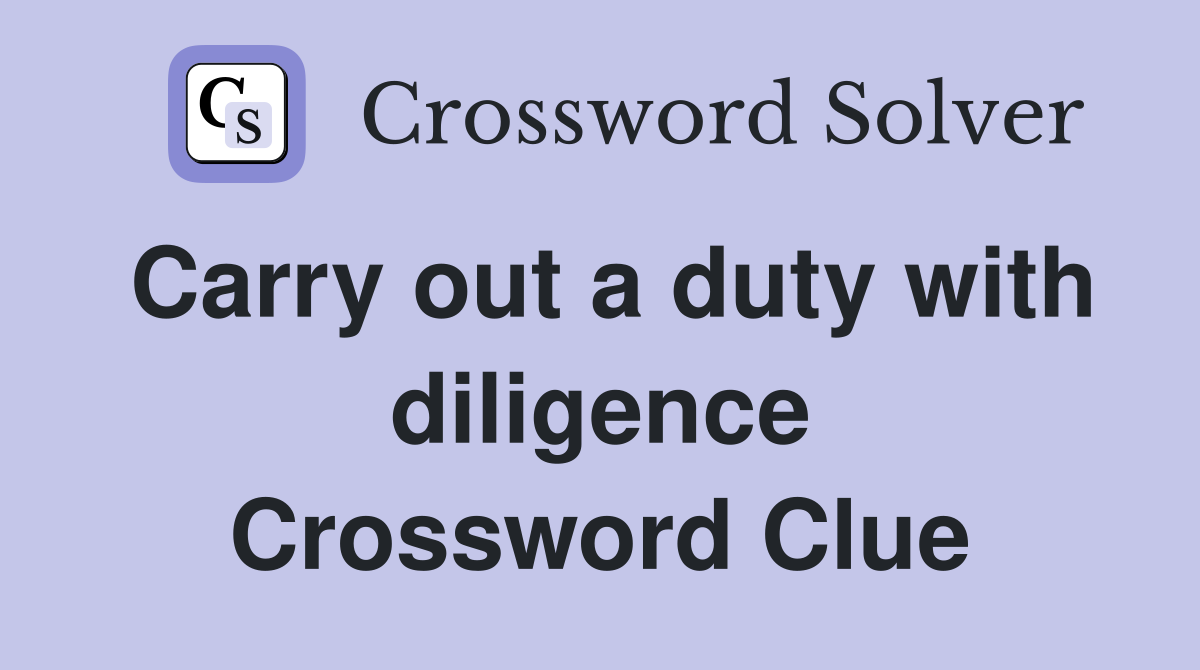 Carry out a duty with diligence Crossword Clue
