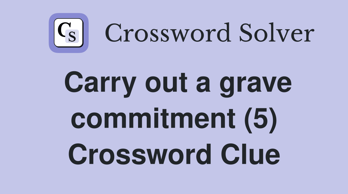 Carry out a grave commitment (5) Crossword Clue