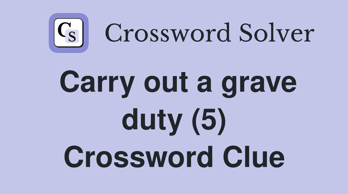 Carry out a grave duty (5) Crossword Clue