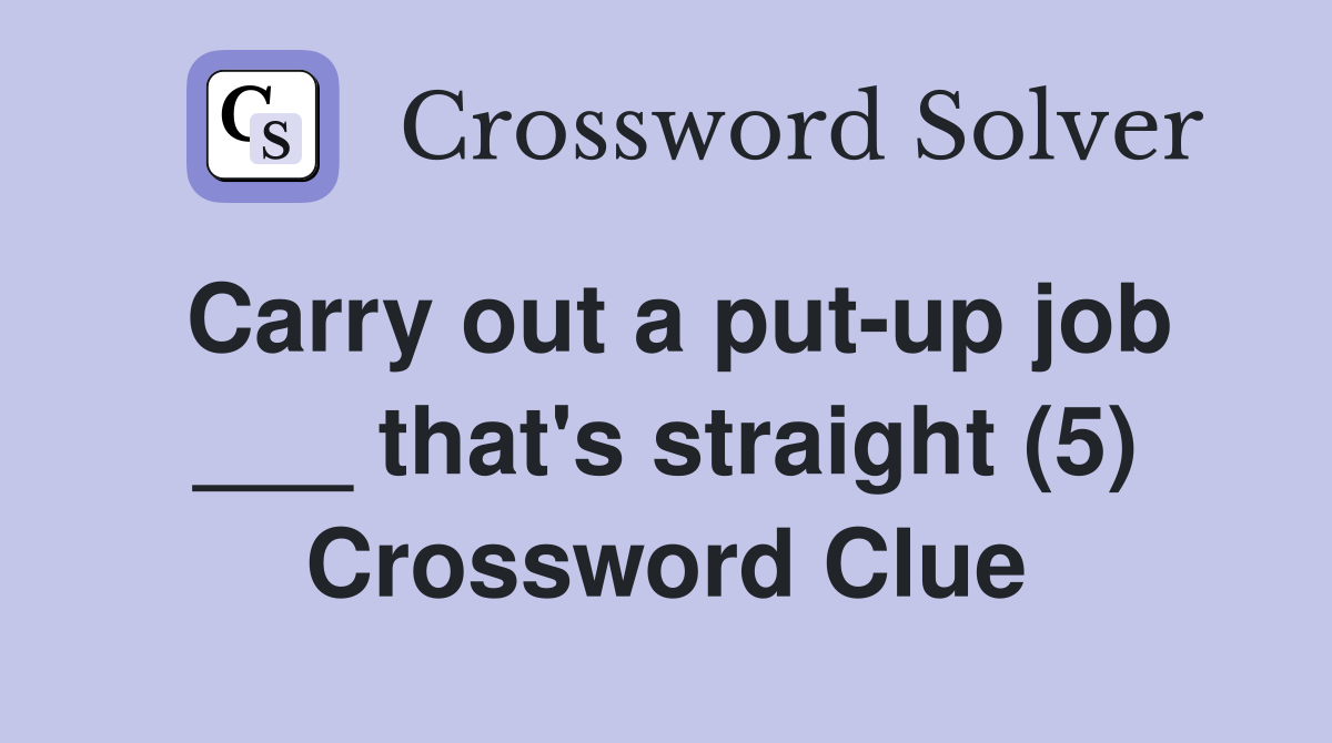 Carry out a put-up job ___ that's straight (5) Crossword Clue