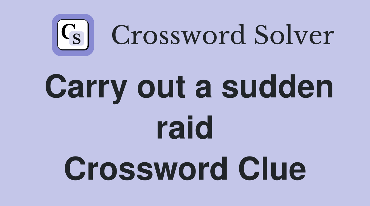 Carry out a sudden raid Crossword Clue