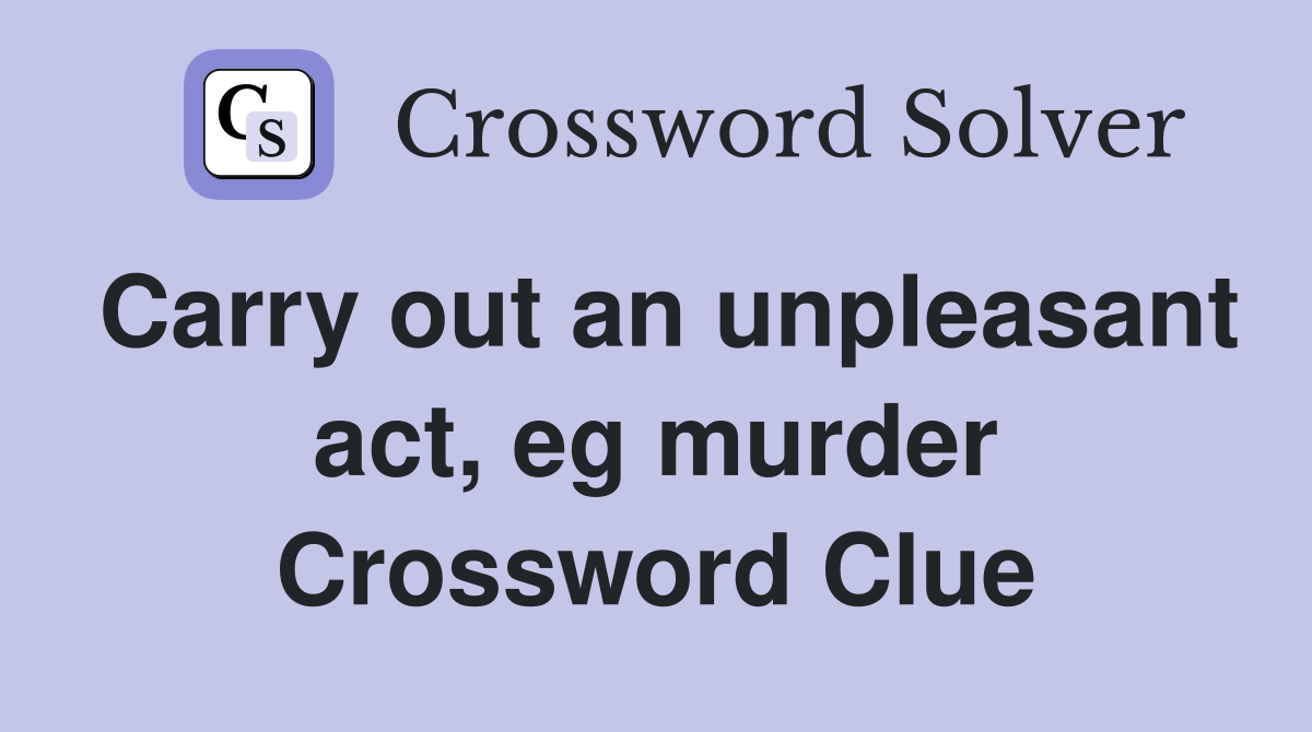 Carry out an unpleasant act, eg murder Crossword Clue