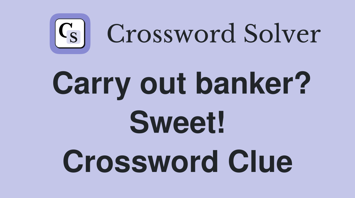 Carry out banker? Sweet! Crossword Clue