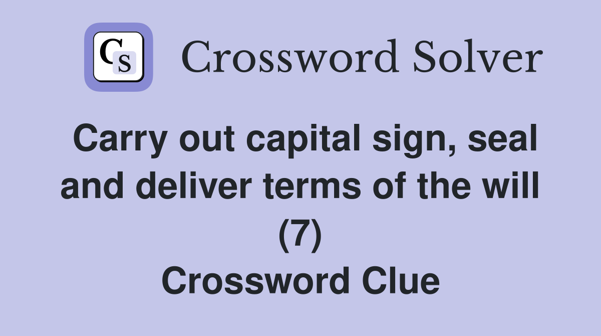 Carry out capital sign, seal and deliver terms of the will (7) Crossword Clue