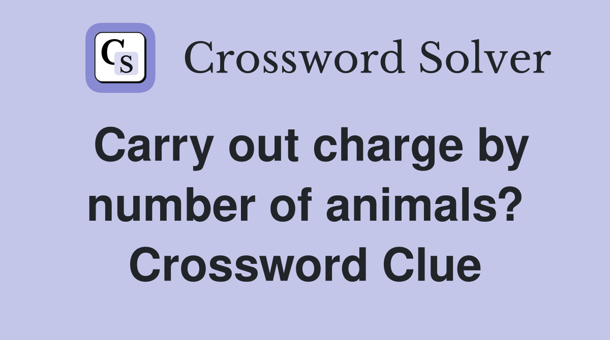 Carry out charge by number of animals? Crossword Clue