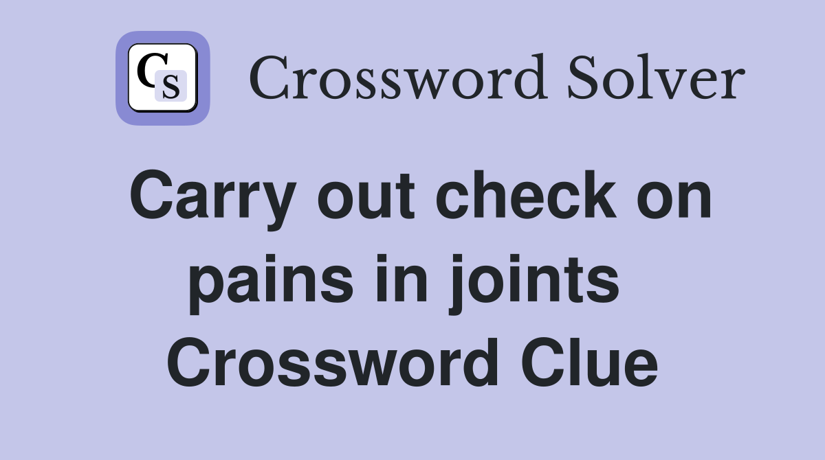 Carry out check on pains in joints  Crossword Clue