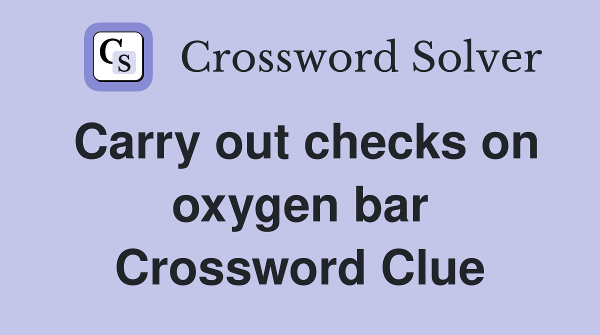 Carry out checks on oxygen bar Crossword Clue