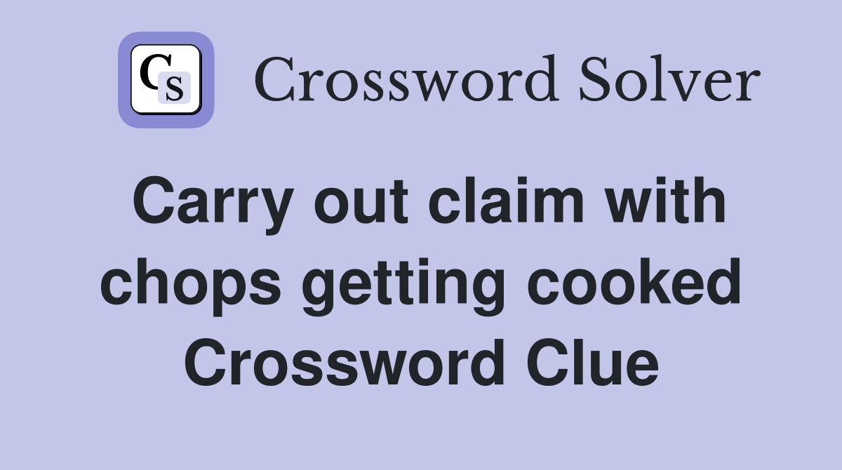 Carry out claim with chops getting cooked Crossword Clue