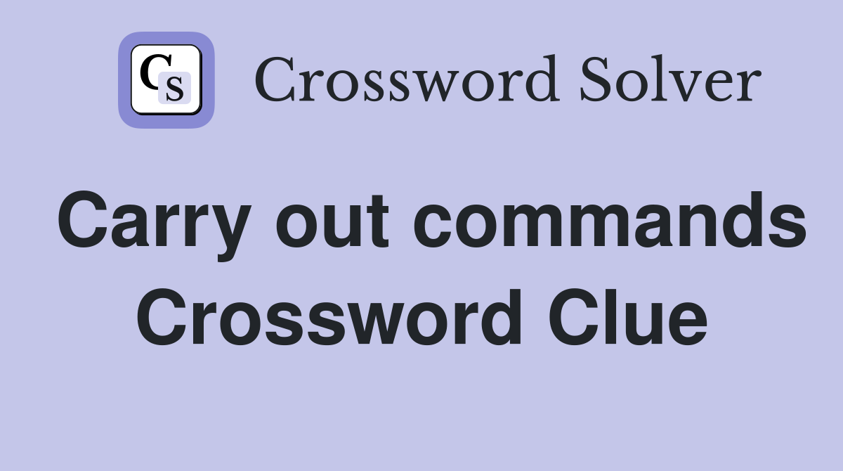 Carry out commands Crossword Clue
