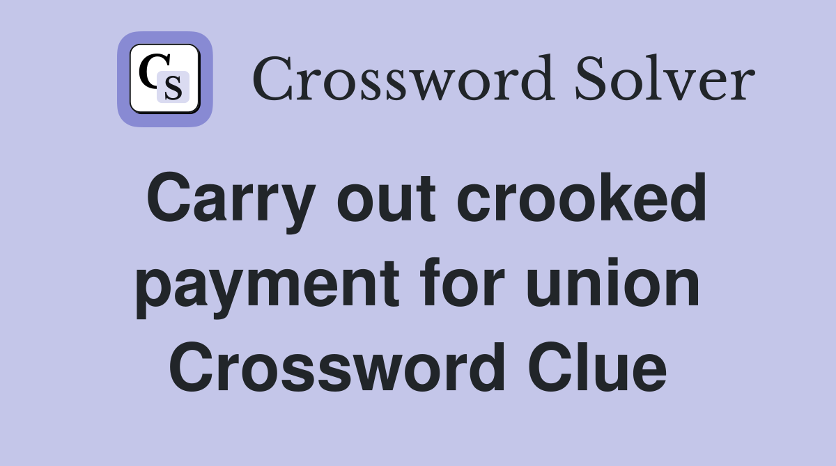 Carry out crooked payment for union Crossword Clue