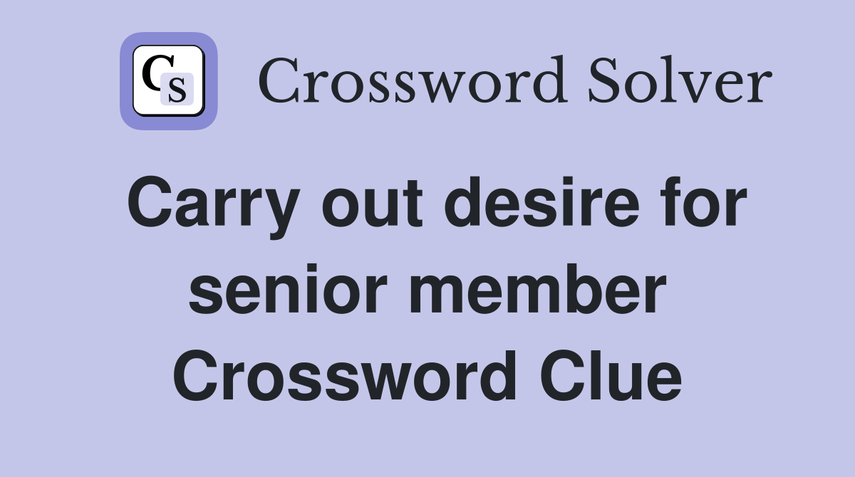 Carry out desire for senior member Crossword Clue