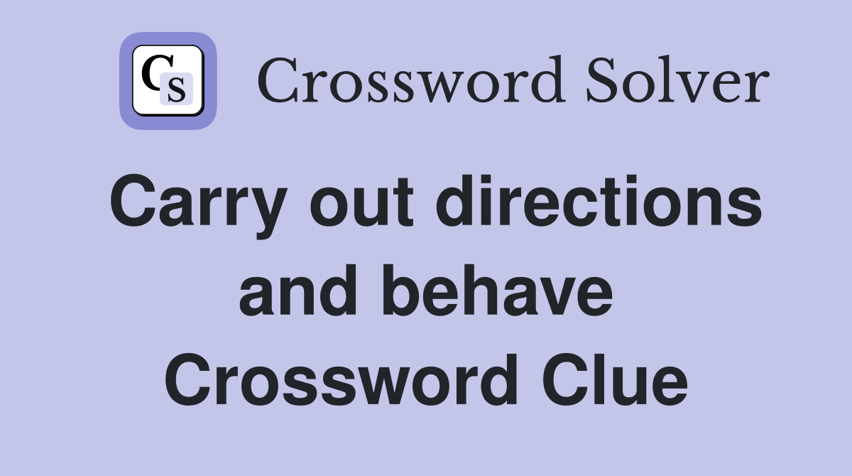 Carry out directions and behave Crossword Clue