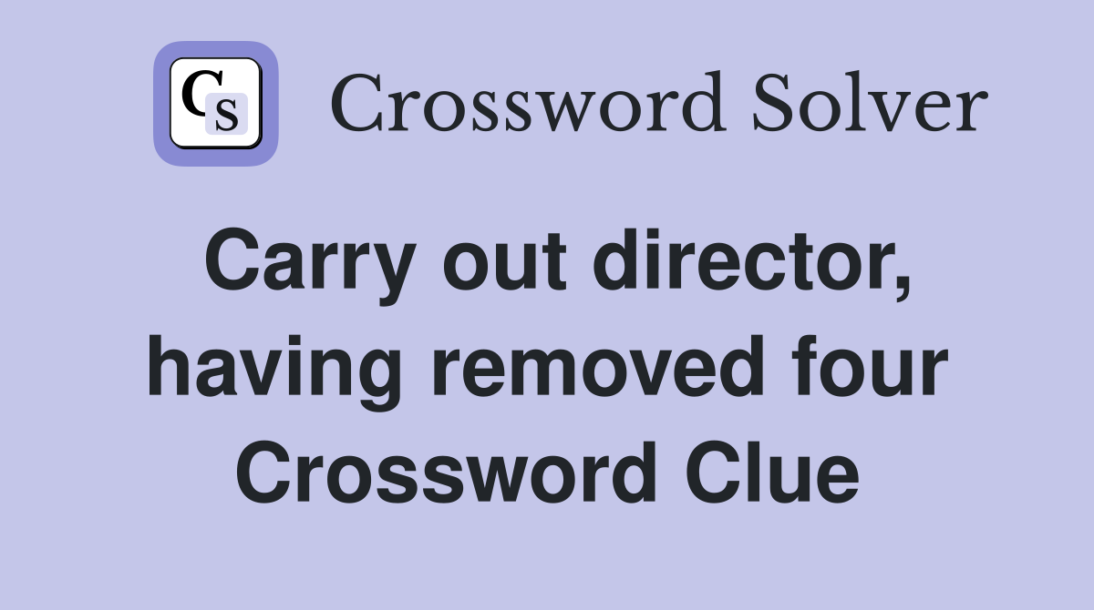 Carry out director, having removed four Crossword Clue