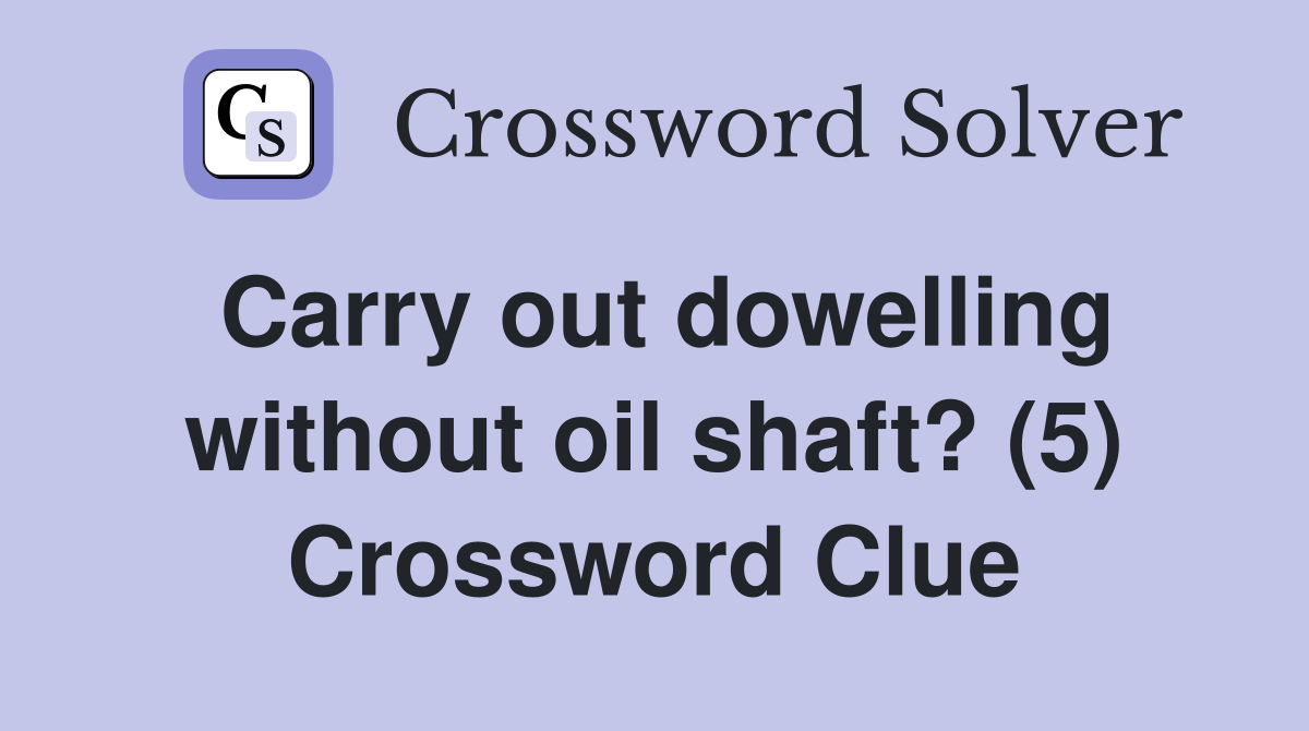 Carry out dowelling without oil shaft? (5) Crossword Clue