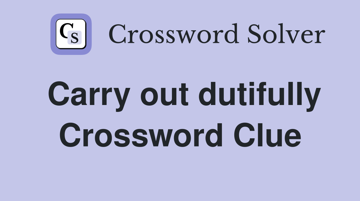 Carry out dutifully Crossword Clue
