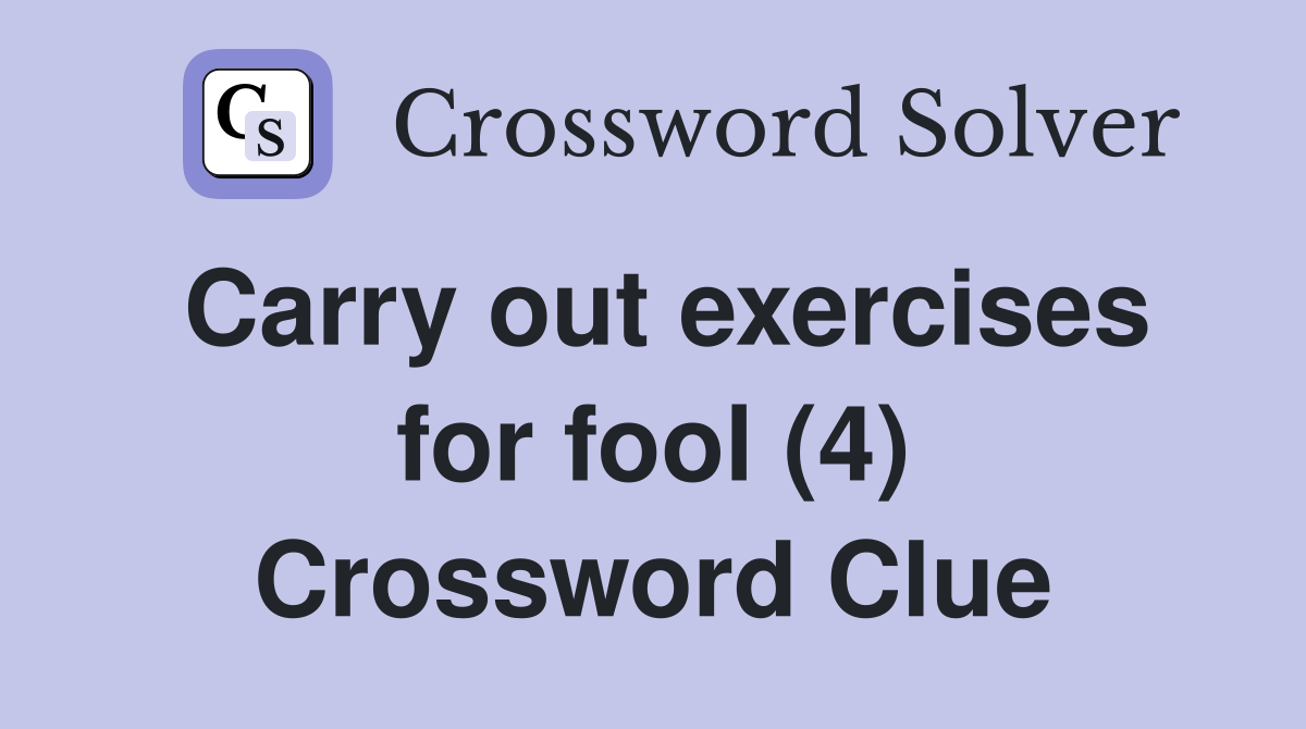 Carry out exercises for fool (4) Crossword Clue