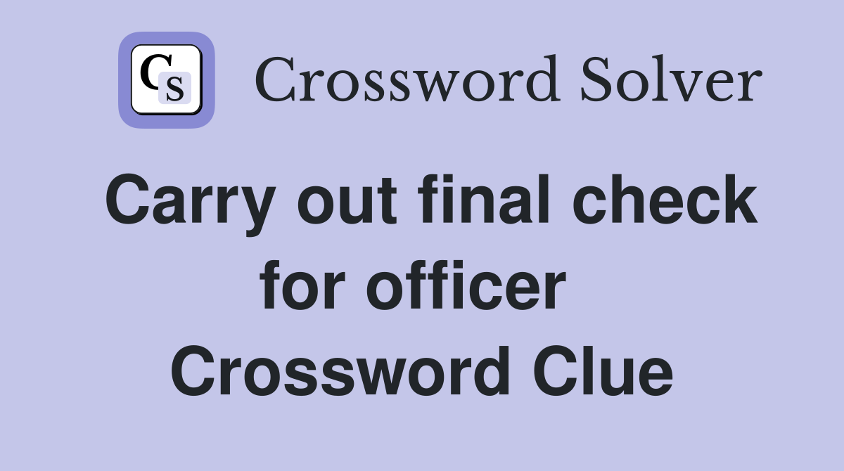 Carry out final check for officer  Crossword Clue