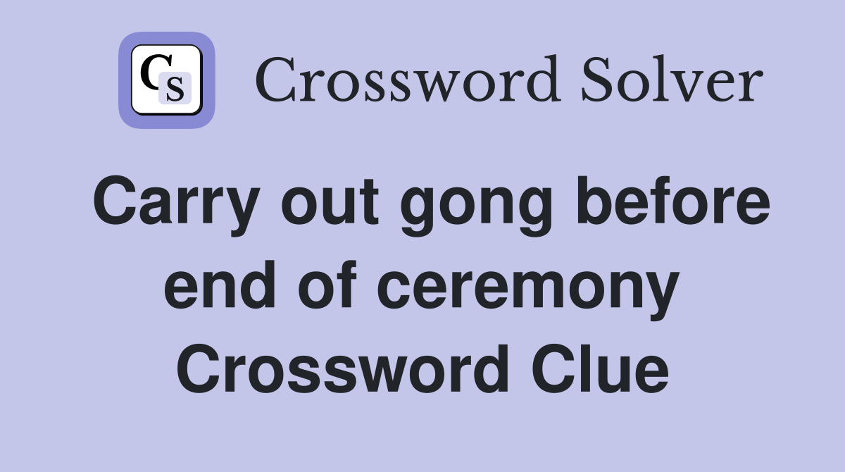Carry out gong before end of ceremony Crossword Clue