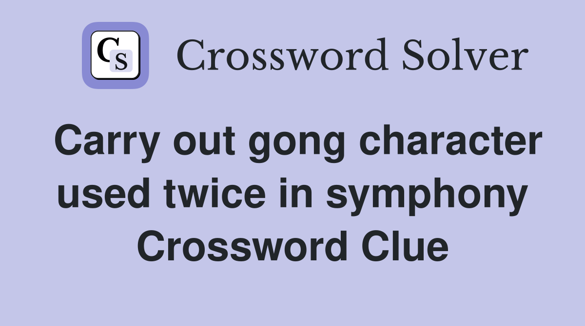 Carry out gong character used twice in symphony Crossword Clue