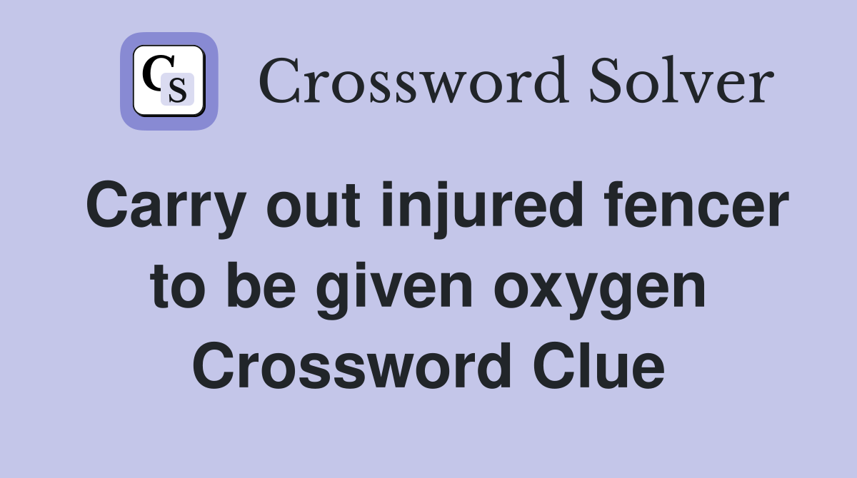 Carry out injured fencer to be given oxygen Crossword Clue