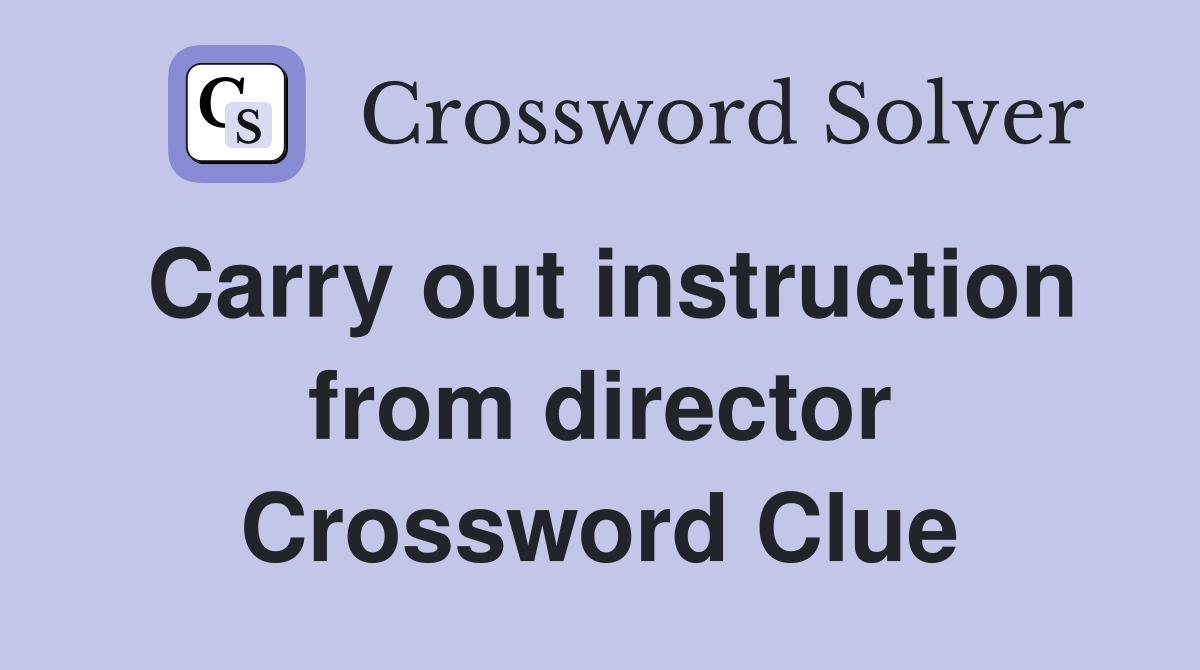 Carry out instruction from director Crossword Clue