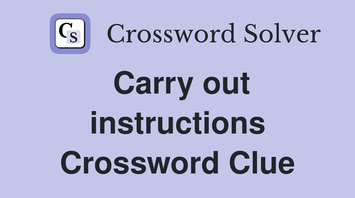 Carry out instructions Crossword Clue