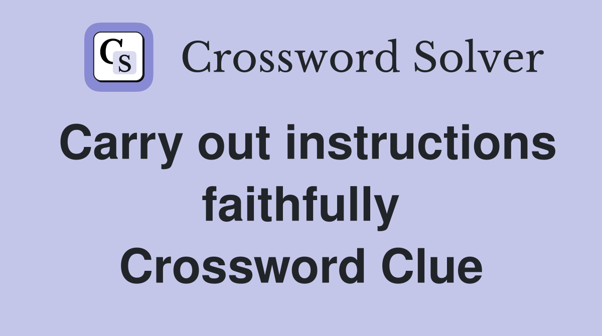 Carry out instructions faithfully Crossword Clue