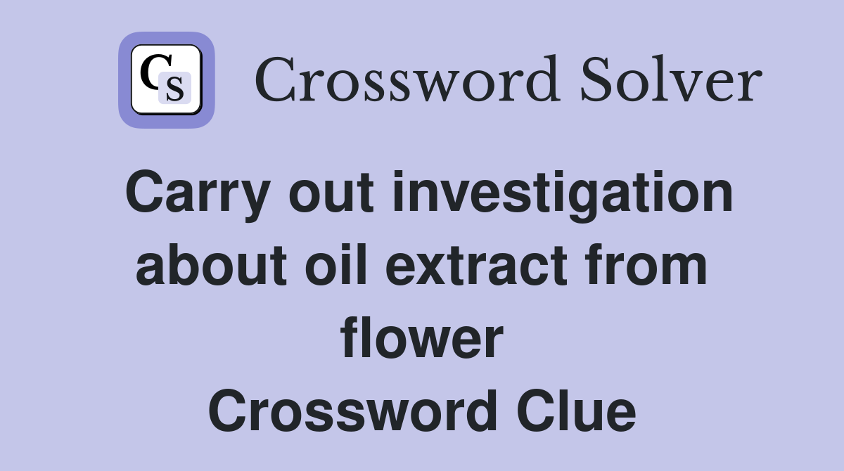 Carry out investigation about oil extract from flower Crossword Clue