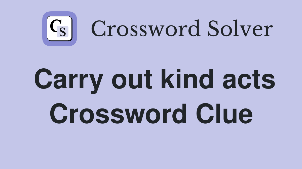 Carry out kind acts Crossword Clue