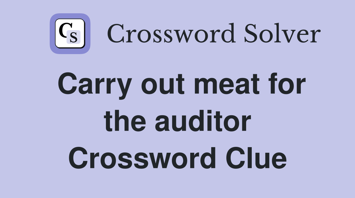 Carry out meat for the auditor Crossword Clue