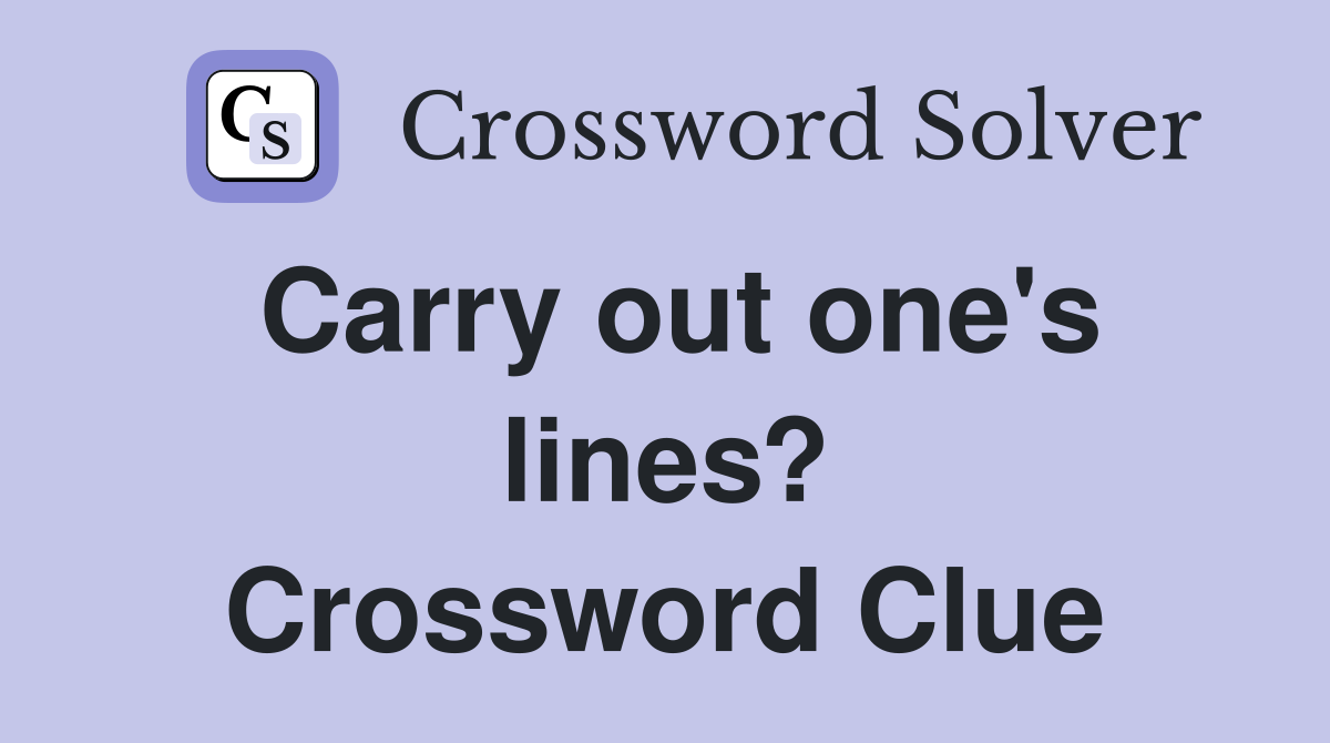 Carry out one's lines? Crossword Clue