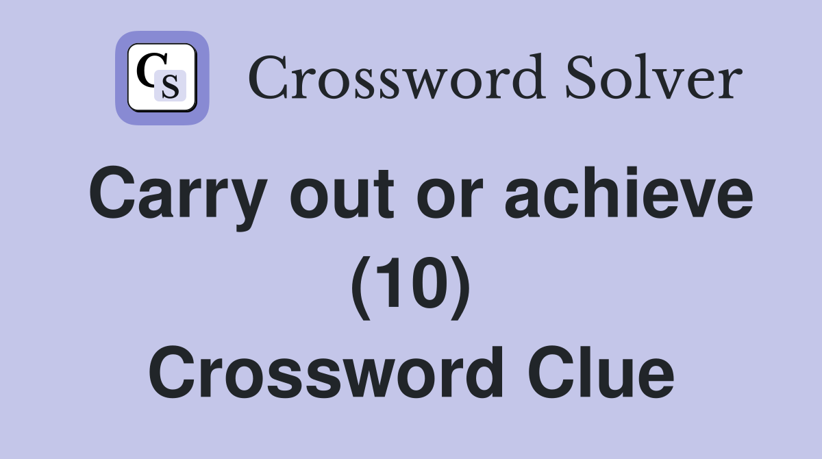 Carry out or achieve (10) Crossword Clue