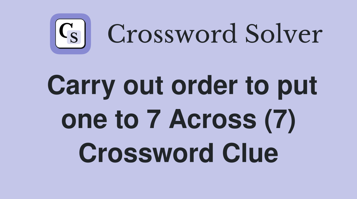 Carry out order to put one to 7 Across (7) Crossword Clue
